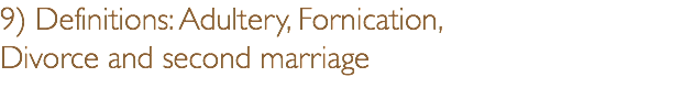 9) Definitions: Adultery, Fornication, Divorce and second marriage