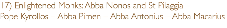 17) Enlightened Monks: Abba Nonos and St Pilaggia – Pope Kyrollos – Abba Pimen – Abba Antonius – Abba Macarius